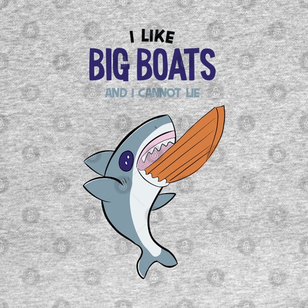 I LIKE BIG BOATS AND I CANNOT LIE  - Cute SHARK by MisterThi